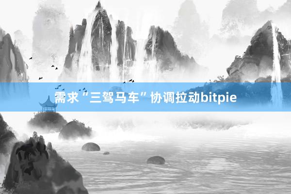 需求“三驾马车”协调拉动bitpie