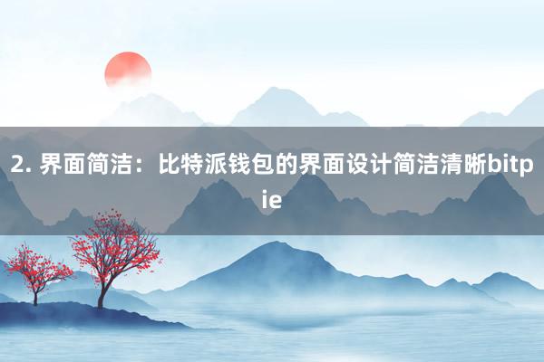 2. 界面简洁：比特派钱包的界面设计简洁清晰bitpie