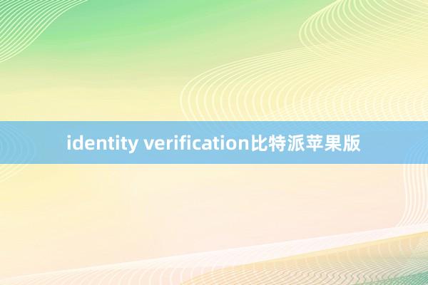 identity verification比特派苹果版