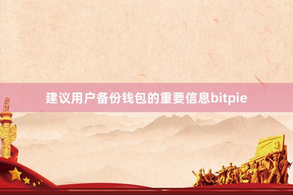 建议用户备份钱包的重要信息bitpie