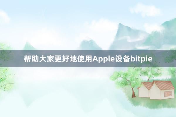 帮助大家更好地使用Apple设备bitpie