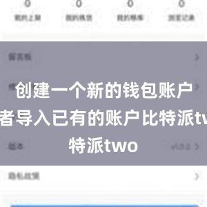 创建一个新的钱包账户或者导入已有的账户比特派two