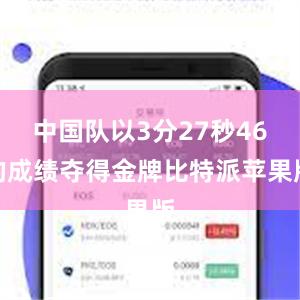 中国队以3分27秒46的成绩夺得金牌比特派苹果版