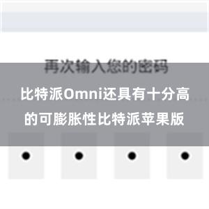 比特派Omni还具有十分高的可膨胀性比特派苹果版